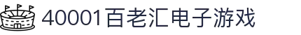 40001百老汇电子游戏(中国)有限公司官网